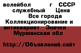 15.1) волейбол :  1978 г - СССР   ( служебный ) › Цена ­ 399 - Все города Коллекционирование и антиквариат » Значки   . Мурманская обл.